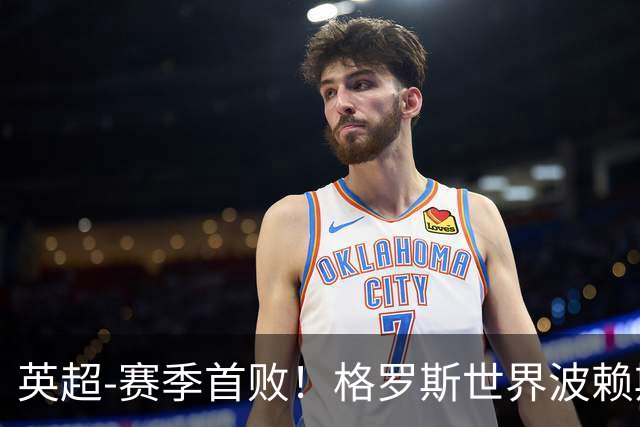 英超-赛季首败！格罗斯世界波赖斯逃红 阿森纳0-3布莱顿